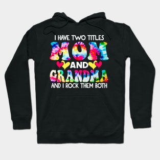 I Have Two Titles Mom And grandma and I Rock Them Both Tie Dye Mothers day gift Hoodie